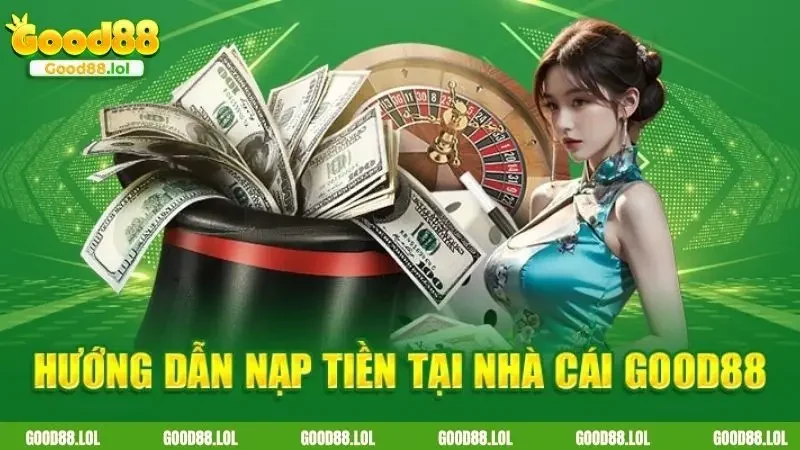 Hướng dẫn các bước nạp tiền GOOD8 chuẩn chỉ nhất cho hội viên